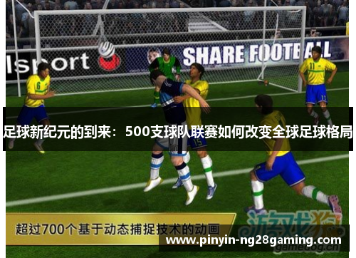 足球新纪元的到来：500支球队联赛如何改变全球足球格局