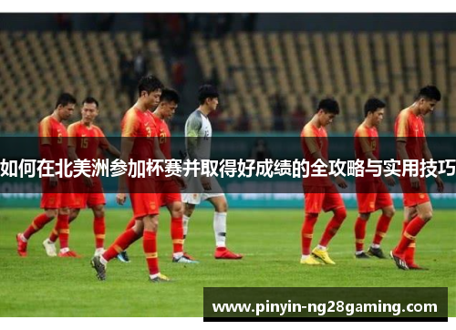 如何在北美洲参加杯赛并取得好成绩的全攻略与实用技巧