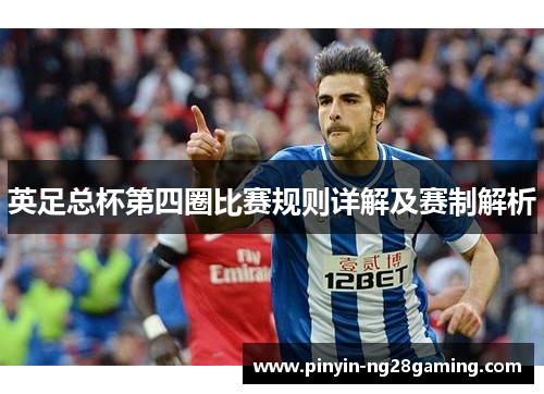 英足总杯第四圈比赛规则详解及赛制解析