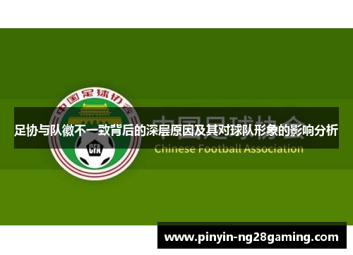 足协与队徽不一致背后的深层原因及其对球队形象的影响分析