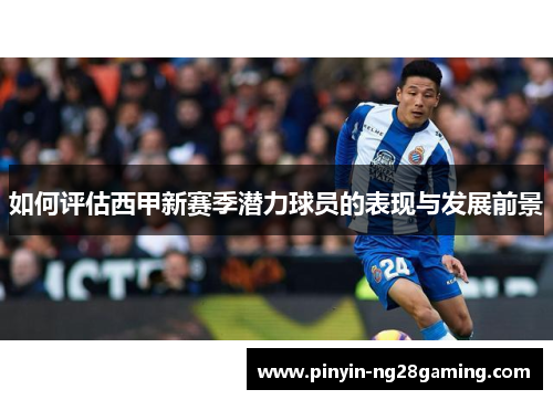 如何评估西甲新赛季潜力球员的表现与发展前景