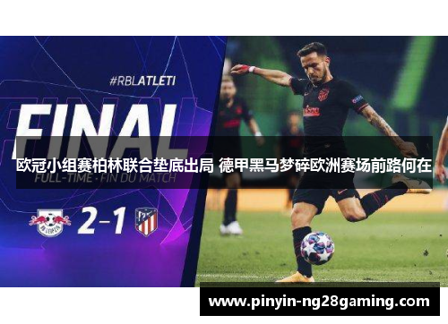 欧冠小组赛柏林联合垫底出局 德甲黑马梦碎欧洲赛场前路何在